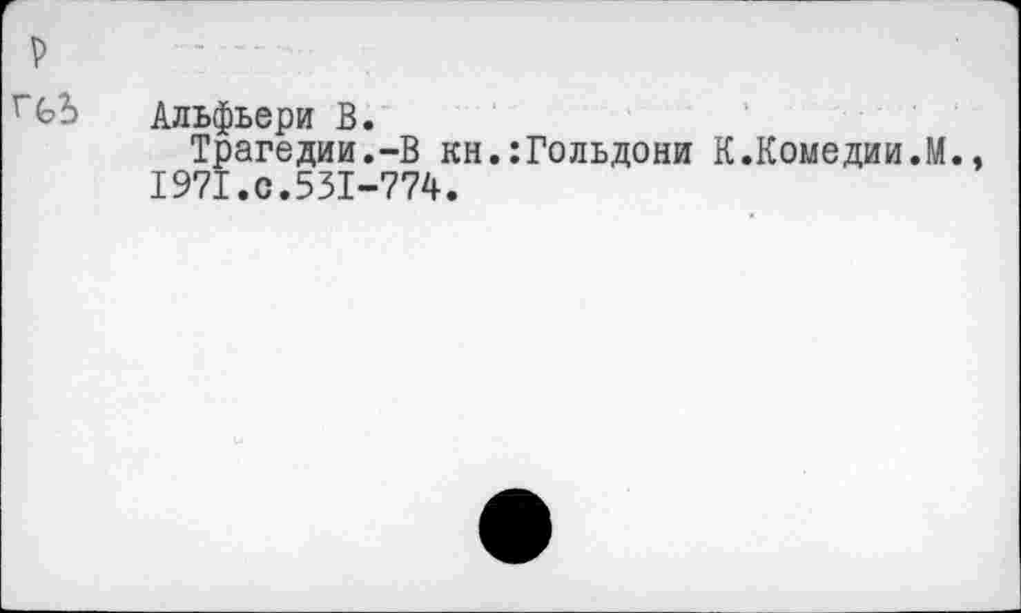 ﻿Альфьери В.
Трагедии.-В кн.:Гольдони К.Комедии.М. 1971.с.531-774.